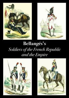 Bellange's Soldiers of the French Republic and the Empire(English, Paperback, Bellange Joseph Louis Hippolyte)