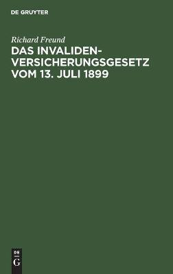 Das Invalidenversicherungsgesetz Vom 13. Juli 1899(German, Hardcover, Freund Richard)
