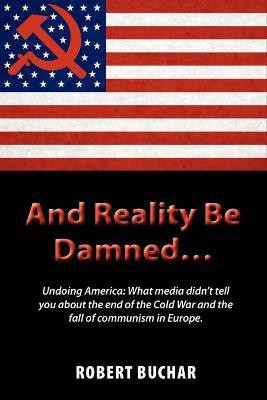 And Reality Be Damned... Undoing America(English, Paperback, Buchar Robert)