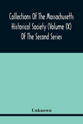 Collections Of The Massachusetts Historical Society (Volume Ix) Of The Second Series(English, Paperback, unknown)