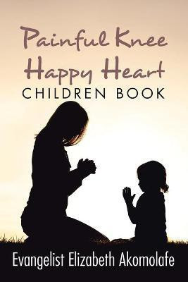 Painful Knee Happy Heart Children Book.(English, Paperback, Akomolafe Evangelist Elizabeth)