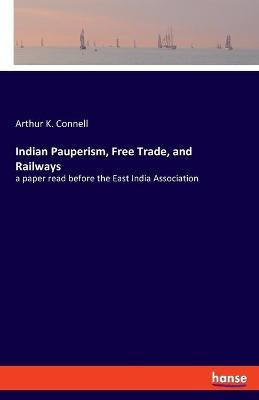 Indian Pauperism, Free Trade, and Railways(English, Paperback, Connell Arthur K)