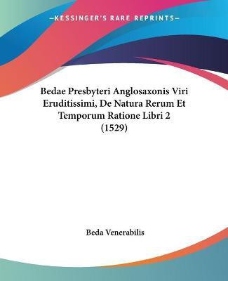 Bedae Presbyteri Anglosaxonis Viri Eruditissimi, De Natura Rerum Et Temporum Ratione Libri 2 (1529)(Latin, Paperback, Venerabilis Beda)