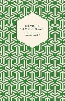 The Mother - A Play in Three Acts - Authorized English Version by Paul Selver(English, Paperback, Capek Karel)