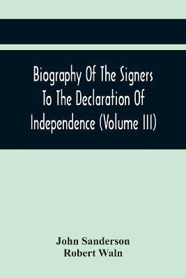 Biography Of The Signers To The Declaration Of Independence (Volume Iii)(English, Paperback, Sanderson John)