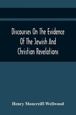 Discourses On The Evidence Of The Jewish And Christian Revelations(English, Paperback, Moncreiff-Wellwood Henry)