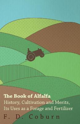 The Book of Alfalfa - History, Cultivation and Merits, Its Uses as a Forage and Fertilizer(English, Paperback, Coburn F. D.)