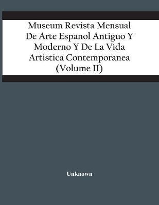 Museum Revista Mensual De Arte Espanol Antiguo Y Moderno Y De La Vida Artistica Contemporanea (Volume Ii)(English, Paperback, unknown)