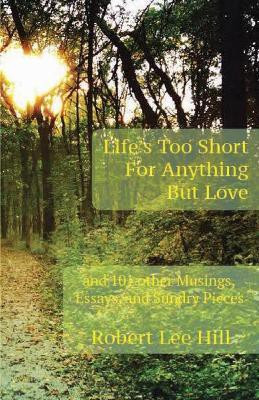 Life's Too Short for Anything But Love(English, Paperback, Hill Robert Lee)