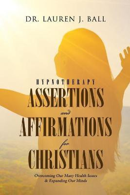 Hypnotherapy Assertions and Affirmations for Christians(English, Paperback, Ball Lauren J Dr)