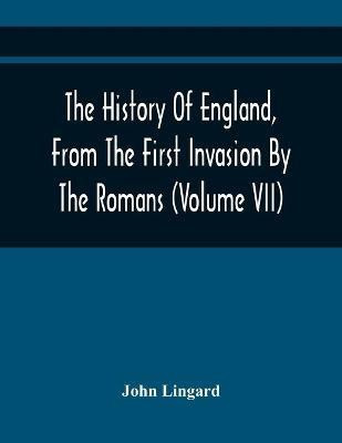 The History Of England, From The First Invasion By The Romans; To The Twenty-Seventh Year Of The Reign Of Charles II (Volume Vii)(English, Paperback, Lingard John)