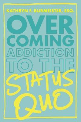 Overcoming Addiction to the Status Quo(English, Paperback, Burmeister Kathryn)