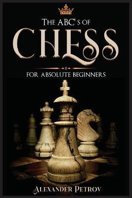 The ABC's of Chess for Absolute Beginners(English, Paperback, Petrov Alexander)