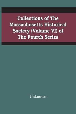 Collections Of The Massachusetts Historical Society (Volume Vi) Of The Fourth Series(English, Paperback, unknown)