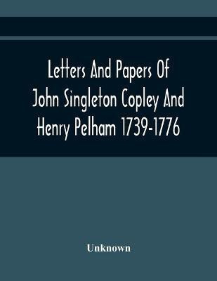 Letters And Papers Of John Singleton Copley And Henry Pelham 1739-1776(English, Paperback, unknown)