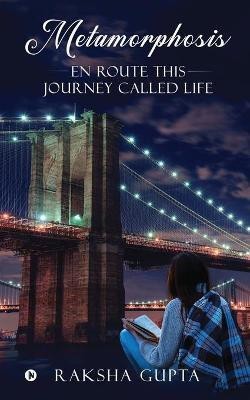 Metamorphosis  - En route this journey called life(English, Paperback, Raksha Gupta)