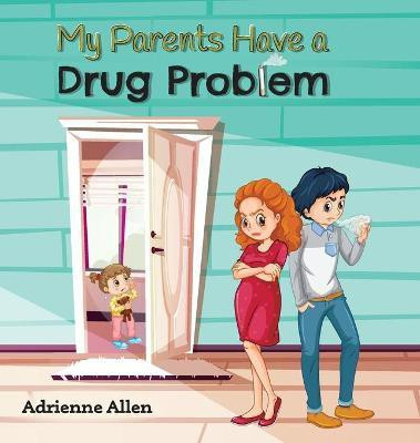 My Parents Have a Drug Problem(English, Hardcover, Allen Adrienne)
