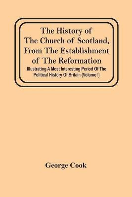 The History Of The Church Of Scotland, From The Establishment Of The Reformation(English, Paperback, Cook George)