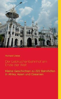 Der Lebkuchenbahnhof am Ende der Welt(German, Paperback, Deiss Richard)