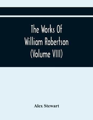 The Works Of William Robertson (Volume Viii)(English, Paperback, Stewart Alex)
