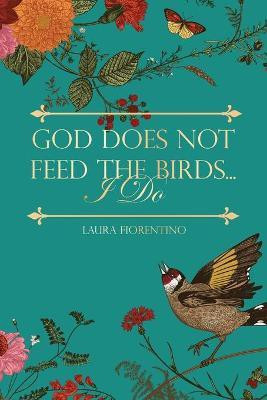 God Does Not Feed the Birds... I Do(English, Paperback, Fiorentino Laura)