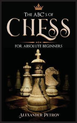 The ABC's of Chess for Absolute Beginners(English, Hardcover, Petrov Alexander)