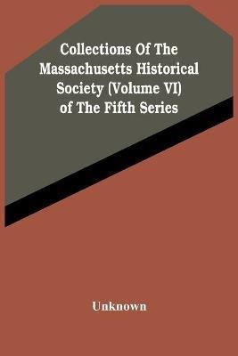 Collections Of The Massachusetts Historical Society (Volume Vi) Of The Fifth Series(English, Paperback, unknown)