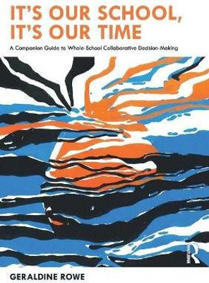 It's Our School, It's Our Time: A Companion Guide to Whole-School Collaborative Decision-Making(English, Paperback, Rowe Geraldine)