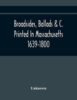 Broadsides, Ballads &C. Printed In Massachusetts 1639-1800(English, Paperback, unknown)