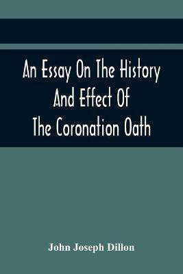 An Essay On The History And Effect Of The Coronation Oath(English, Paperback, Joseph Dillon John)