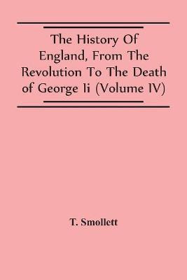 The History Of England, From The Revolution To The Death Of George Ii (Volume Iv)(English, Paperback, Smollett T)