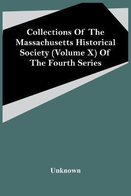 Collections Of The Massachusetts Historical Society (Volume X) Of The Fourth Series(English, Paperback, unknown)