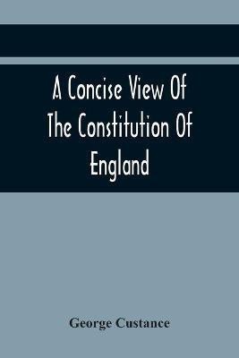 A Concise View Of The Constitution Of England(English, Paperback, Custance George)