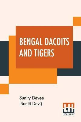 Bengal Dacoits And Tigers(English, Paperback, Devee (Suniti Devi) Sunity)