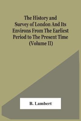 The History And Survey Of London And Its Environs From The Earliest Period To The Present Time (Volume Ii)(English, Paperback, Lambert B)