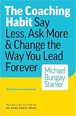 The Coaching Habit  - Say Less, Ask More & Change the Way You Lead Forever(Paperback, Michael Bungay Stanier)