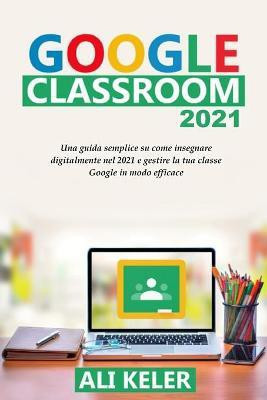 Google Classroom 2021(Italian, Paperback, Keler Ali)