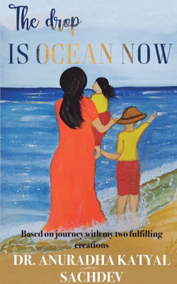 The Drop is Ocean Now  - Based on journey with my two fulfilling creations(Paperback, Dr Anuradha Katyal Sachdev)