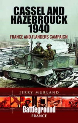 Cassel and Hazebrouck 1940: France and Flanders Campaign(English, Paperback, Murland Jerry)