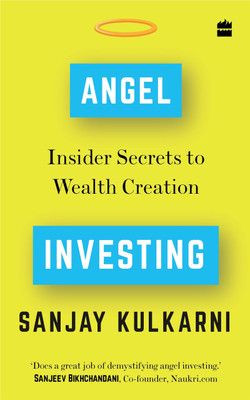 Angel Investing  - Insider Secrets to Making Life Changing Money by Investing in Start-ups(English, Paperback, Kulkarni Sanjay)