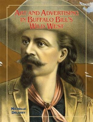 Art and Advertising in Buffalo Bill's Wild West(English, Hardcover, Delaney Michelle)