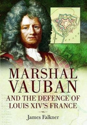 Marshal Vauban and the Defence of Louis XIV's France(English, Paperback, Falkner James)