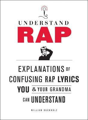 Understand Rap: Explanations of Confusing Rap Lyrics You and Your Grandma Can Understand(English, Paperback, Buckholz William)
