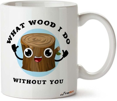 FirseBUY Funny What Wood I Do Without You Printed Ceramic Coffee Mug(325 ml)