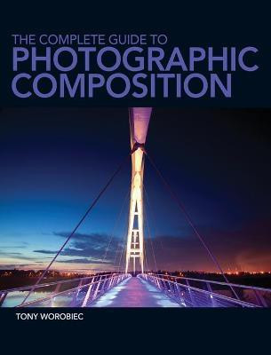 The Complete Guide to Photographic Composition(English, Paperback, Worobiec Tony)