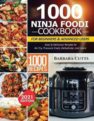 1000 Ninja Foodi Cookbook for Beginners and Advanced Users(English, Paperback, Cutts Barbara)
