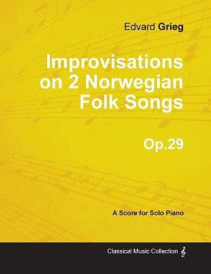 Improvisations on 2 Norwegian Folk Songs Op.29 - For Solo Piano(English, Paperback, Grieg Edvard)