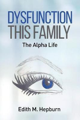 Dysfunction This Family, The Alpha Life(English, Paperback, Hepburn Edith M)