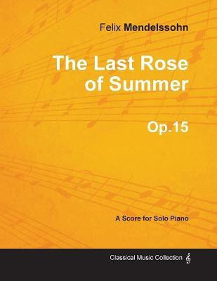 The Last Rose of Summer Op.15 - For Solo Piano (1827)(English, Paperback, Mendelssohn Felix)