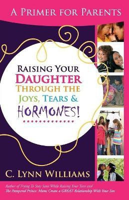 Raising Your Daughter Through the Joys, Tears &(English, Paperback, Williams C Lynn)